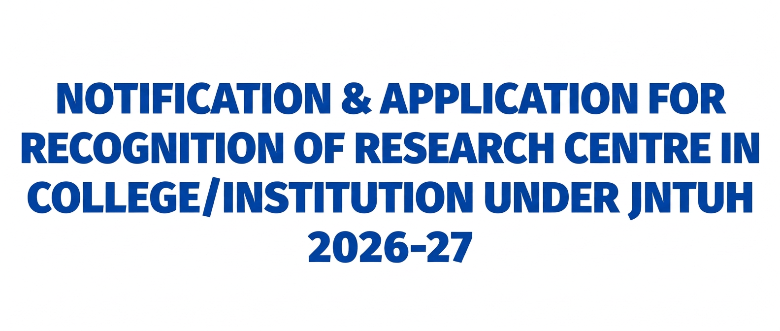 NOTIFICATION & APPLICATION FOR RECOGNITION OF RESEARCH CENTRE IN COLLEGE/INSTITUTION UNDER JNTUH